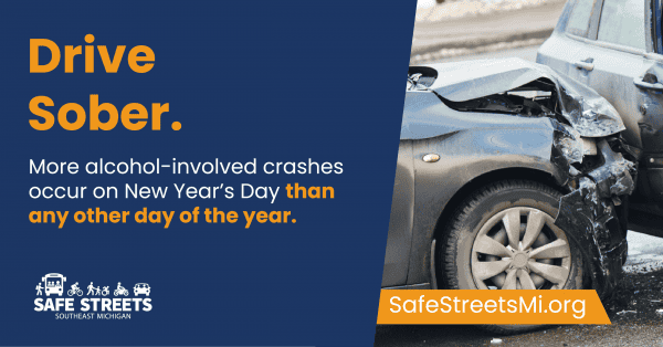Two damaged cars after a crash with text saying drive sober. More alcohol-involved crashes occur on New Year's Day than any other day of the year. Safe Streets Southeast Michigan logo and SafeStreetsMi.org URL are shown.