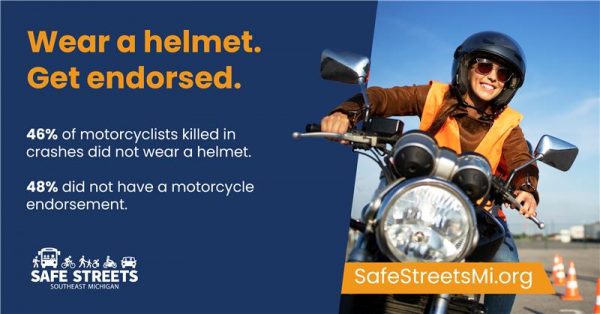 Motorcycle safety graphic advising riders to wear helmets and obtain license endorsement. 46 percent of motorcyclists killed in crashes did not wear a helmet. 48 percent did not have a motorcycle endorsement. Visit SafeStreetsMi.org for more information.
